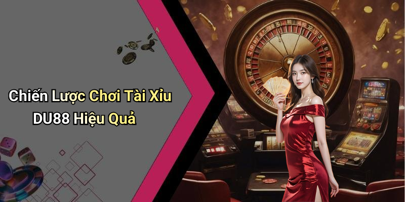 Chiến Lược Chơi Tài Xỉu DU88 Hiệu Quả