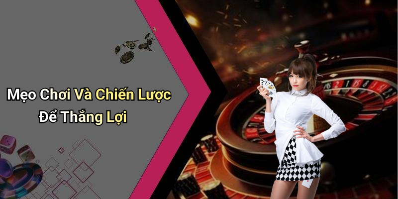 Mẹo Chơi Và Chiến Lược Để Thắng Lợi
