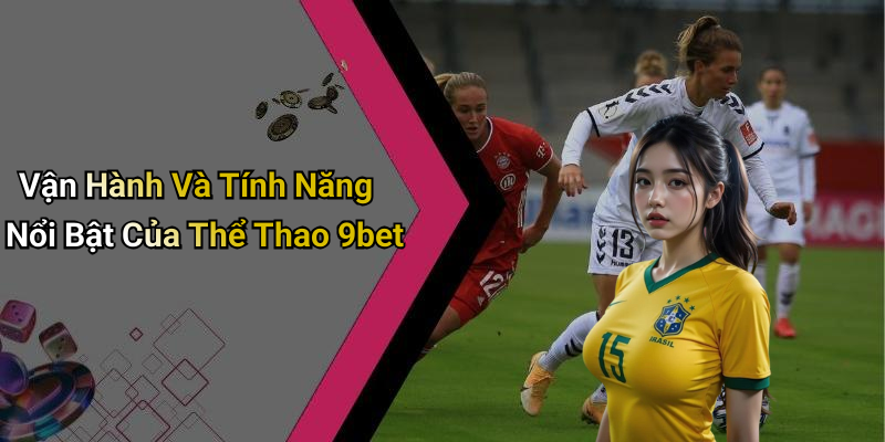 Vận Hành Và Tính Năng Nổi Bật Của Thể Thao 9bet