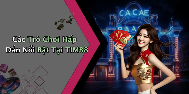 Các Trò Chơi Hấp Dẫn Nổi Bật Tại TIM88