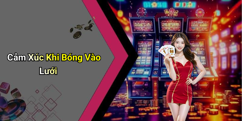Cảm Xúc Khi Bóng Vào Lưới