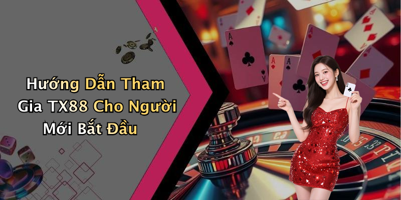 Hướng Dẫn Tham Gia TX88 Cho Người Mới Bắt Đầu