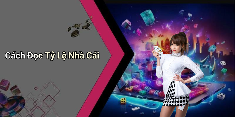 Cách Đọc Tỷ Lệ Nhà Cái