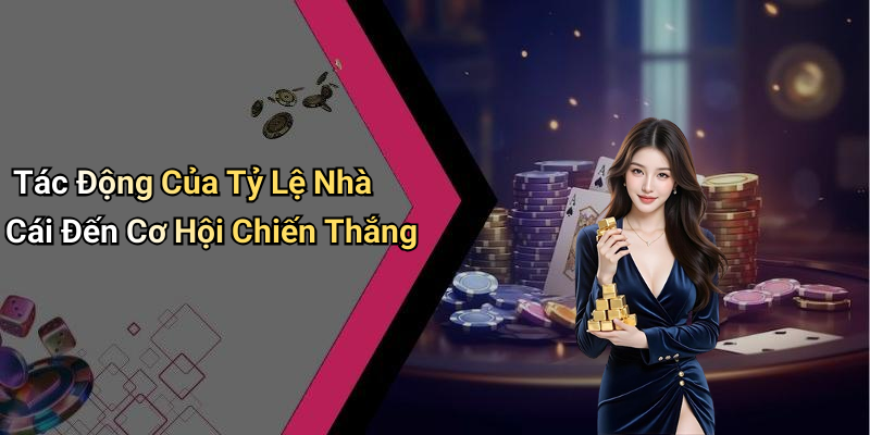 Tác Động Của Tỷ Lệ Nhà Cái Đến Cơ Hội Chiến Thắng