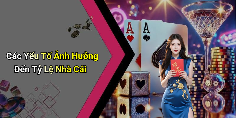 Các Yếu Tố Ảnh Hưởng Đến Tỷ Lệ Nhà Cái