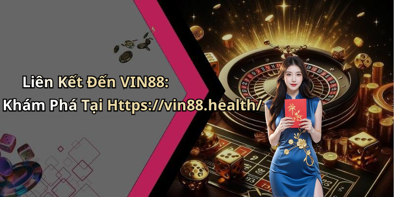 Liên Kết Đến VIN88: Khám Phá Tại Https://vin88.health/