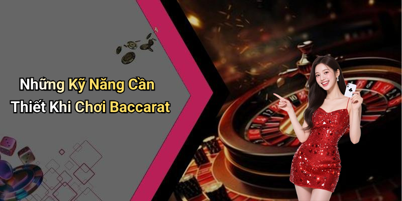 Những Kỹ Năng Cần Thiết Khi Chơi Baccarat
