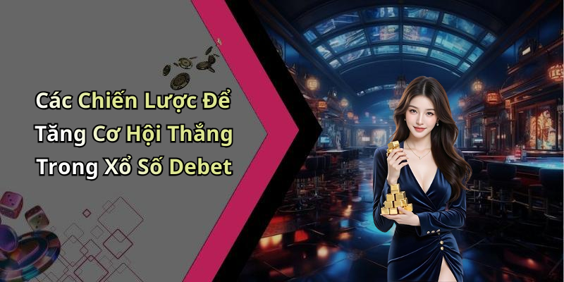 Các Chiến Lược Để Tăng Cơ Hội Thắng Trong Xổ Số Debet