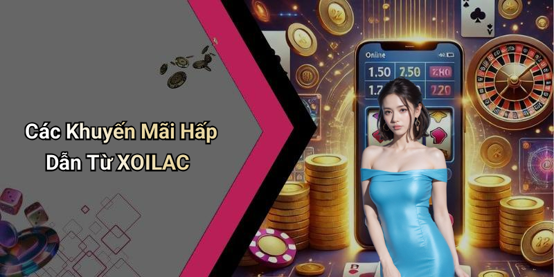Các Khuyến Mãi Hấp Dẫn Từ XOILAC