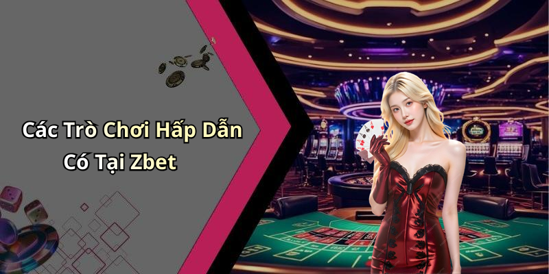 Các Trò Chơi Hấp Dẫn Có Tại Zbet